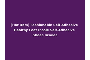 [Hot Item] Fashionable Self Adhesive Healthy Feet Insole Self-Adhesive Shoes Insoles