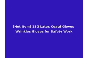 [Hot Item] 13G Latex Coatd Gloves Wrinkles Gloves for Safety Work