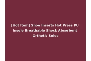 [Hot Item] Shoe Inserts Hot Press PU Insole Breathable Shock Absorbent Orthotic Soles
