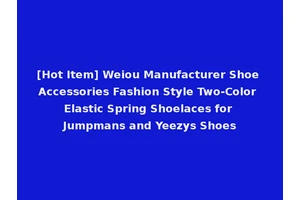 [Hot Item] Weiou Manufacturer Shoe Accessories Fashion Style Two-Color Elastic Spring Shoelaces for Jumpmans and Yeezys Shoes