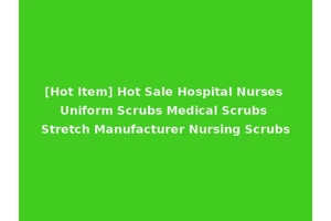 [Hot Item] Hot Sale Hospital Nurses Uniform Scrubs Medical Scrubs Stretch Manufacturer Nursing Scrubs