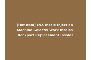 [Hot Item] EVA Insole Injection Machine Gelactiv Work Insoles Rockport Replacement Insoles