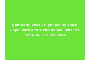 [Hot Item] Weiou High Quality Thick Rope Black and White Round Shoelace Saf Non-Lace Shoelace