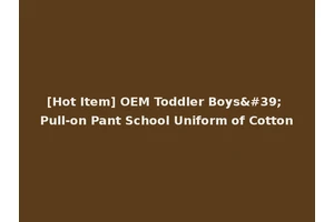 [Hot Item] OEM Toddler Boys' Pull-on Pant School Uniform of Cotton