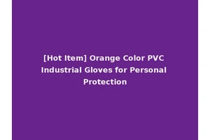 [Hot Item] Orange Color PVC Industrial Gloves for Personal Protection