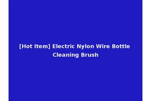 [Hot Item] Electric Nylon Wire Bottle Cleaning Brush