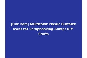 [Hot Item] Multicolor Plastic Buttons/Icons for Scrapbooking &amp; DIY Crafts