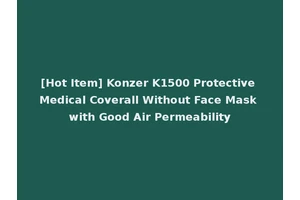 [Hot Item] Konzer K1500 Protective Medical Coverall Without Face Mask with Good Air Permeability