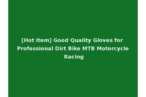 [Hot Item] Good Quality Gloves for Professional Dirt Bike MTB Motorcycle Racing