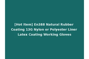 [Hot Item] En388 Natural Rubber Coating 13G Nylon or Polyester Liner Latex Coating Working Gloves