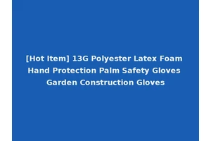[Hot Item] 13G Polyester Latex Foam Hand Protection Palm Safety Gloves Garden Construction Gloves