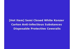 [Hot Item] Semi Closed White Konzer Carton Anti-Infectious Substances Disposable Protective Coveralls