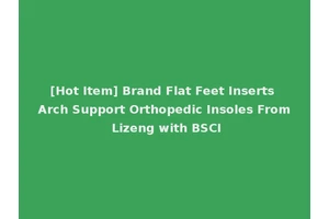 [Hot Item] Brand Flat Feet Inserts Arch Support Orthopedic Insoles From Lizeng with BSCI