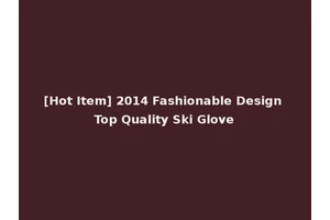 [Hot Item] 2014 Fashionable Design Top Quality Ski Glove