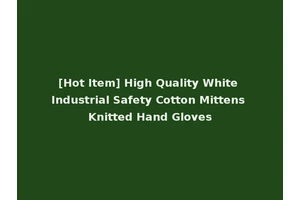 [Hot Item] High Quality White Industrial Safety Cotton Mittens Knitted Hand Gloves