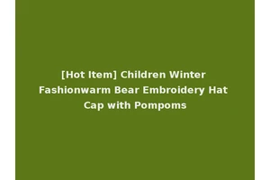 [Hot Item] Children Winter Fashionwarm Bear Embroidery Hat Cap with Pompoms