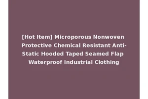 [Hot Item] Microporous Nonwoven Protective Chemical Resistant Anti-Static Hooded Taped Seamed Flap Waterproof Industrial Clothing
