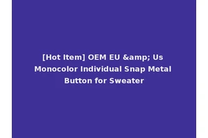 [Hot Item] OEM EU &amp; Us Monocolor Individual Snap Metal Button for Sweater