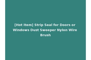 [Hot Item] Strip Seal for Doors or Windows Dust Sweeper Nylon Wire Brush