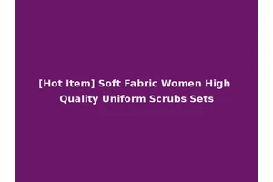 [Hot Item] Soft Fabric Women High Quality Uniform Scrubs Sets