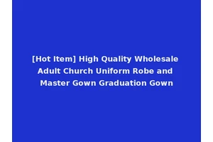 [Hot Item] High Quality Wholesale Adult Church Uniform Robe and Master Gown Graduation Gown