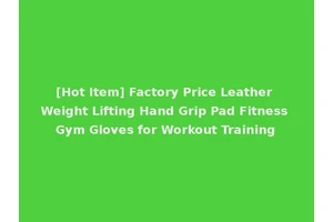 [Hot Item] Factory Price Leather Weight Lifting Hand Grip Pad Fitness Gym Gloves for Workout Training
