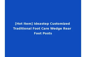 [Hot Item] Ideastep Customized Traditional Foot Care Wedge Rear Foot Posts