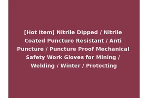 [Hot Item] Nitrile Dipped / Nitrile Coated Puncture Resistant / Anti Puncture / Puncture Proof Mechanical Safety Work Gloves for Mining / Welding / Winter / Protecting