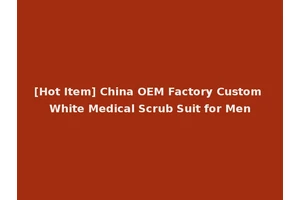 [Hot Item] China OEM Factory Custom White Medical Scrub Suit for Men