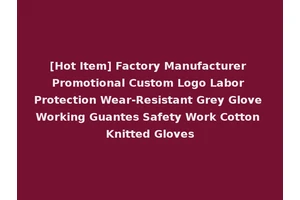 [Hot Item] Factory Manufacturer Promotional Custom Logo Labor Protection Wear-Resistant Grey Glove Working Guantes Safety Work Cotton Knitted Gloves
