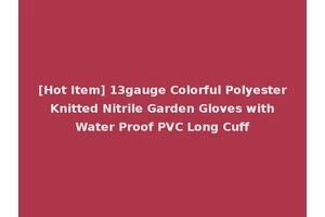 [Hot Item] 13gauge Colorful Polyester Knitted Nitrile Garden Gloves with Water Proof PVC Long Cuff