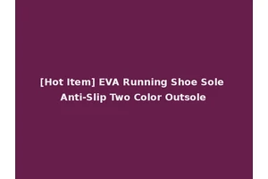 [Hot Item] EVA Running Shoe Sole Anti-Slip Two Color Outsole