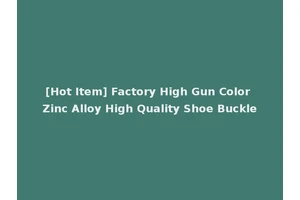[Hot Item] Factory High Gun Color Zinc Alloy High Quality Shoe Buckle