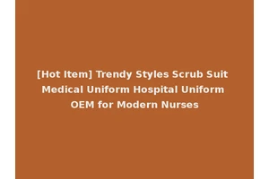 [Hot Item] Trendy Styles Scrub Suit Medical Uniform Hospital Uniform OEM for Modern Nurses