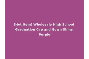 [Hot Item] Wholesale High School Graduation Cap and Gown Shiny Purple