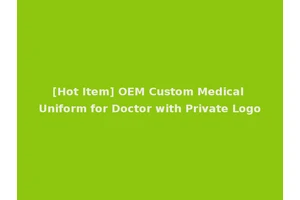 [Hot Item] OEM Custom Medical Uniform for Doctor with Private Logo