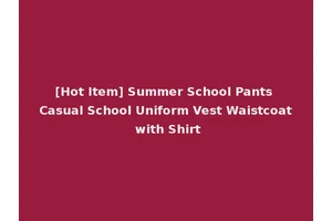 [Hot Item] Summer School Pants Casual School Uniform Vest Waistcoat with Shirt