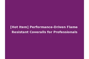 [Hot Item] Performance-Driven Flame Resistant Coveralls for Professionals
