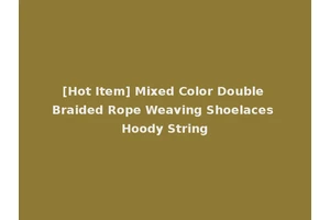 [Hot Item] Mixed Color Double Braided Rope Weaving Shoelaces Hoody String