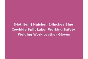 [Hot Item] Huishen 14inches Blue Cowhide Split Labor Working Safety Welding Work Leather Gloves