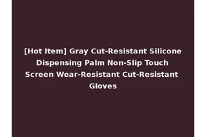 [Hot Item] Gray Cut-Resistant Silicone Dispensing Palm Non-Slip Touch Screen Wear-Resistant Cut-Resistant Gloves