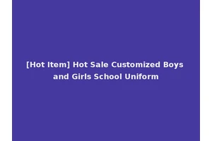 [Hot Item] Hot Sale Customized Boys and Girls School Uniform