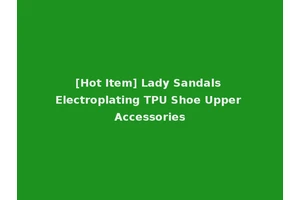 [Hot Item] Lady Sandals Electroplating TPU Shoe Upper Accessories