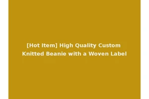 [Hot Item] High Quality Custom Knitted Beanie with a Woven Label