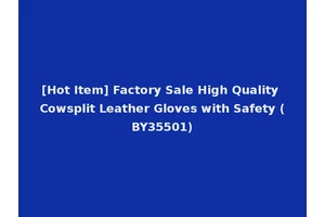 [Hot Item] Factory Sale High Quality Cowsplit Leather Gloves with Safety (BY35501)