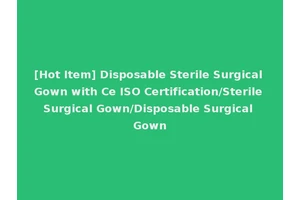 [Hot Item] Disposable Sterile Surgical Gown with Ce ISO Certification/Sterile Surgical Gown/Disposable Surgical Gown