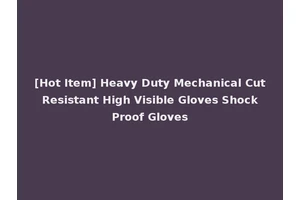 [Hot Item] Heavy Duty Mechanical Cut Resistant High Visible Gloves Shock Proof Gloves
