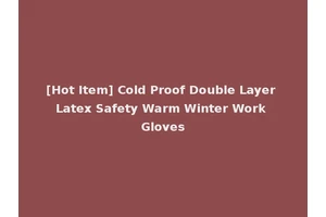 [Hot Item] Cold Proof Double Layer Latex Safety Warm Winter Work Gloves