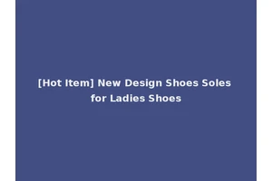 [Hot Item] New Design Shoes Soles for Ladies Shoes