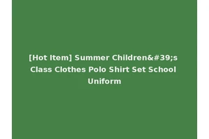 [Hot Item] Summer Children's Class Clothes Polo Shirt Set School Uniform